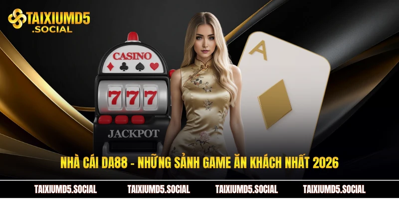 Nhà cái DA88 - Những sảnh game ăn khách nhất 2026