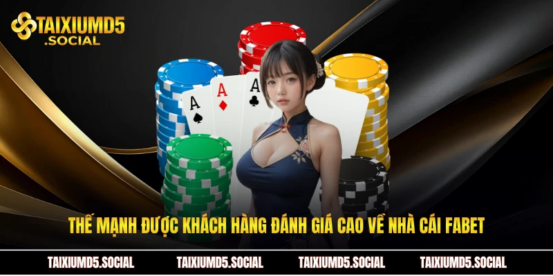 Thế mạnh được khách hàng đánh giá cao về Nhà cái Fabet