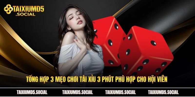 Tổng hợp 3 mẹo chơi tài xỉu 3 phút phù hợp cho hội viên