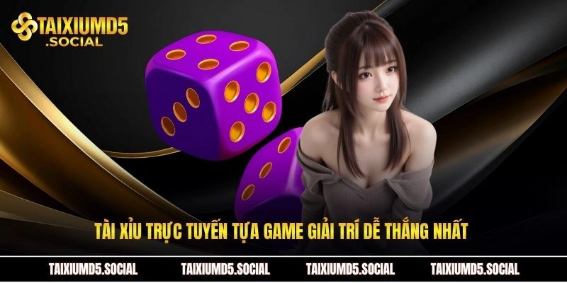 Tài xỉu trực tuyến tựa game giải trí dễ thắng nhất