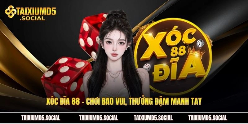 Xóc đĩa 88 - Chơi bao vui, thưởng đậm manh tay